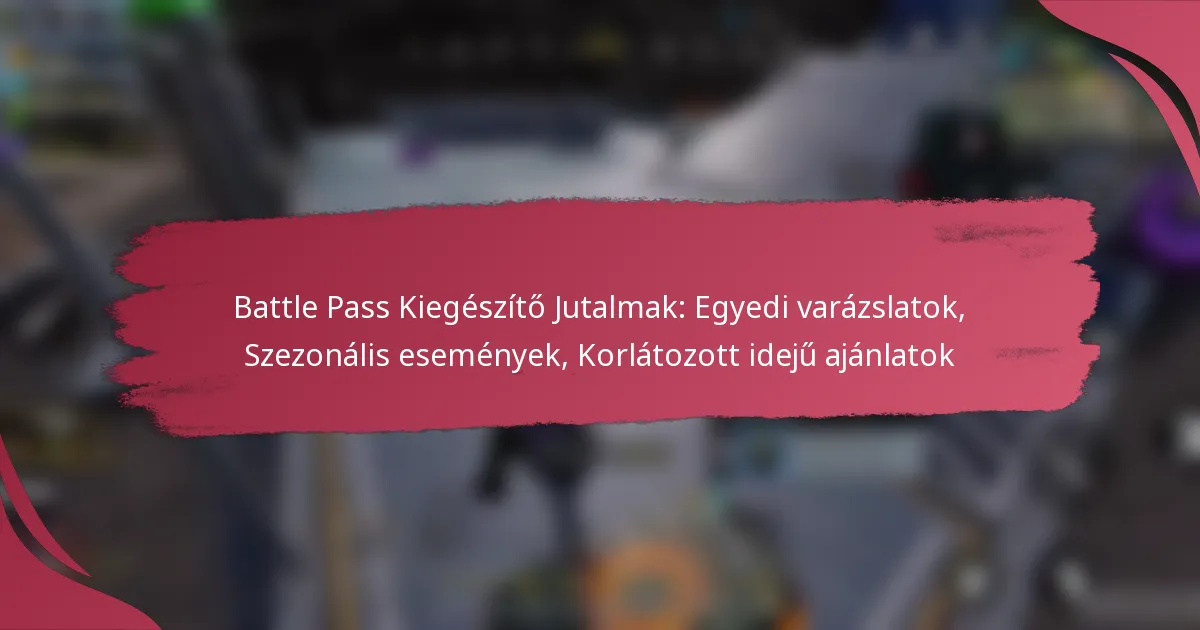 Battle Pass Kiegészítő Jutalmak: Egyedi varázslatok, Szezonális események, Korlátozott idejű ajánlatok