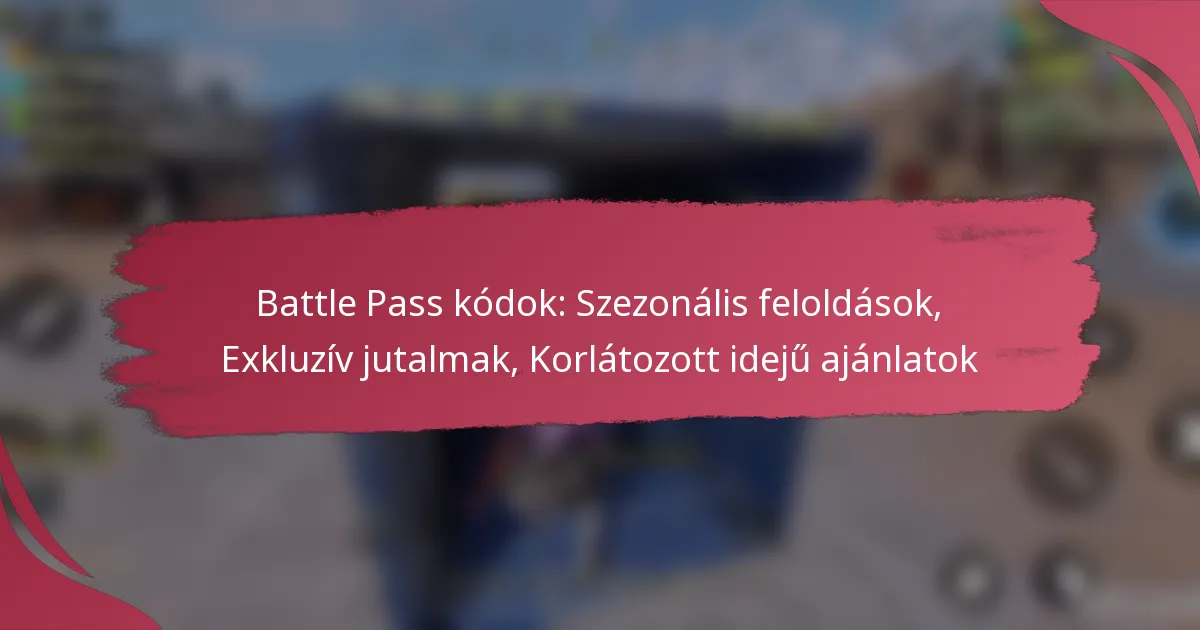 Battle Pass kódok: Szezonális feloldások, Exkluzív jutalmak, Korlátozott idejű ajánlatok