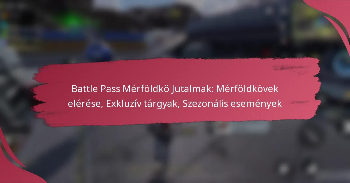 Battle Pass Mérföldkő Jutalmak: Mérföldkövek elérése, Exkluzív tárgyak, Szezonális események