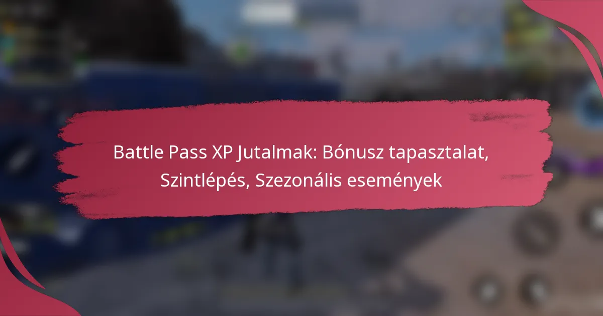 Battle Pass XP Jutalmak: Bónusz tapasztalat, Szintlépés, Szezonális események