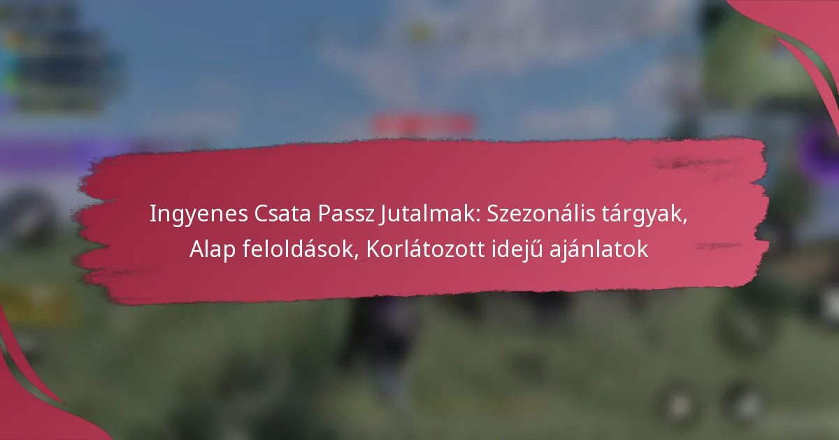 Ingyenes Csata Passz Jutalmak: Szezonális tárgyak, Alap feloldások, Korlátozott idejű ajánlatok