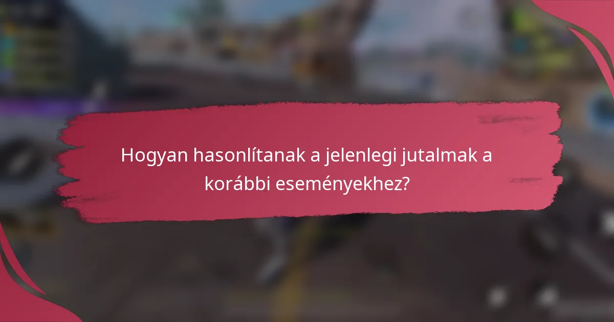 Hogyan hasonlítanak a jelenlegi jutalmak a korábbi eseményekhez?