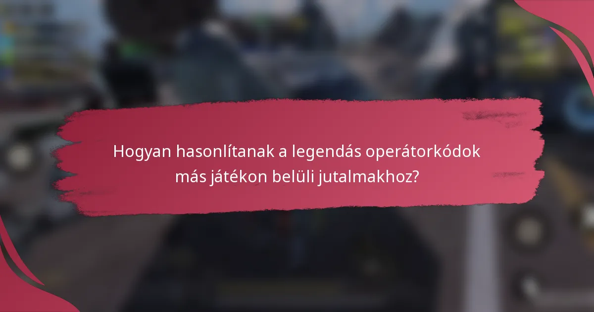 Hogyan hasonlítanak a legendás operátorkódok más játékon belüli jutalmakhoz?