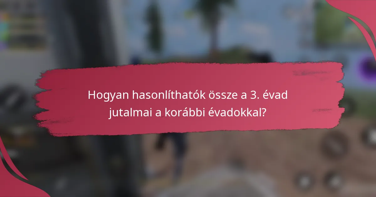 Hogyan hasonlíthatók össze a 3. évad jutalmai a korábbi évadokkal?