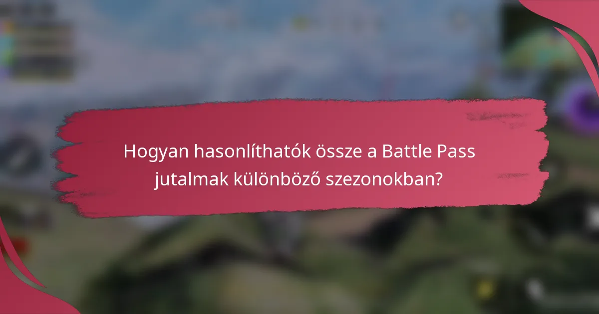 Hogyan hasonlíthatók össze a Battle Pass jutalmak különböző szezonokban?