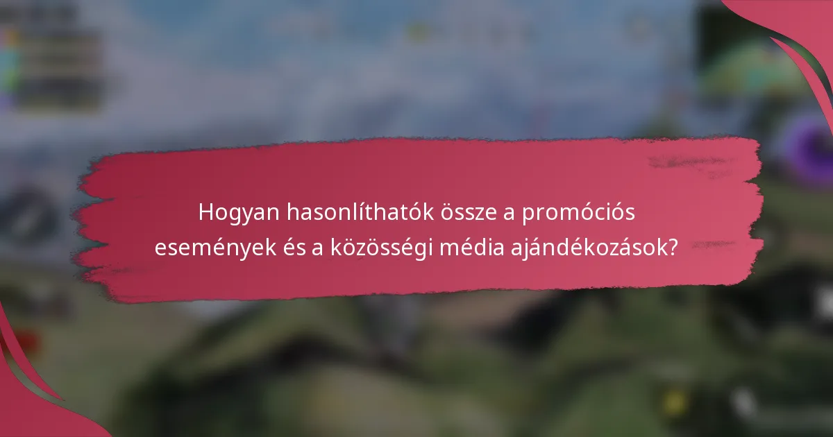 Hogyan hasonlíthatók össze a promóciós események és a közösségi média ajándékozások?