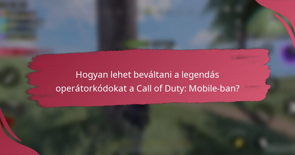Hogyan lehet beváltani a legendás operátorkódokat a Call of Duty: Mobile-ban?