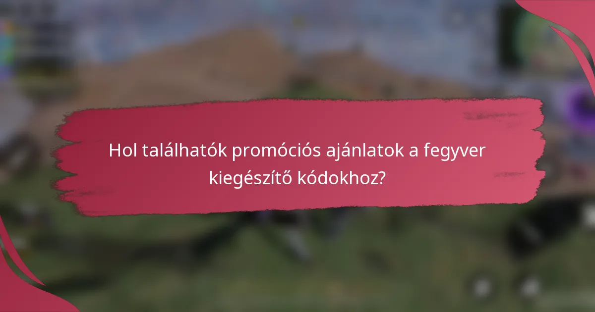 Hol találhatók promóciós ajánlatok a fegyver kiegészítő kódokhoz?