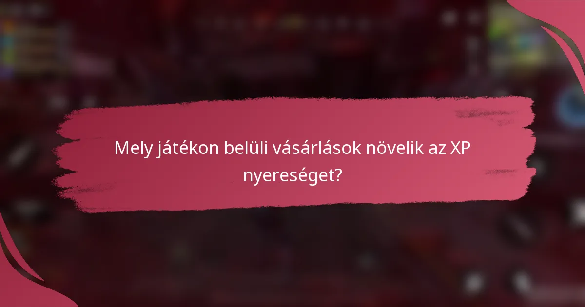Mely játékon belüli vásárlások növelik az XP nyereséget?
