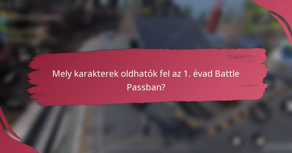 Mely karakterek oldhatók fel az 1. évad Battle Passban?