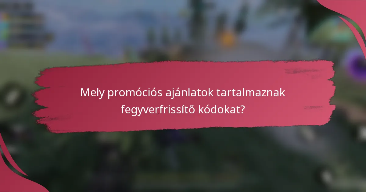 Mely promóciós ajánlatok tartalmaznak fegyverfrissítő kódokat?