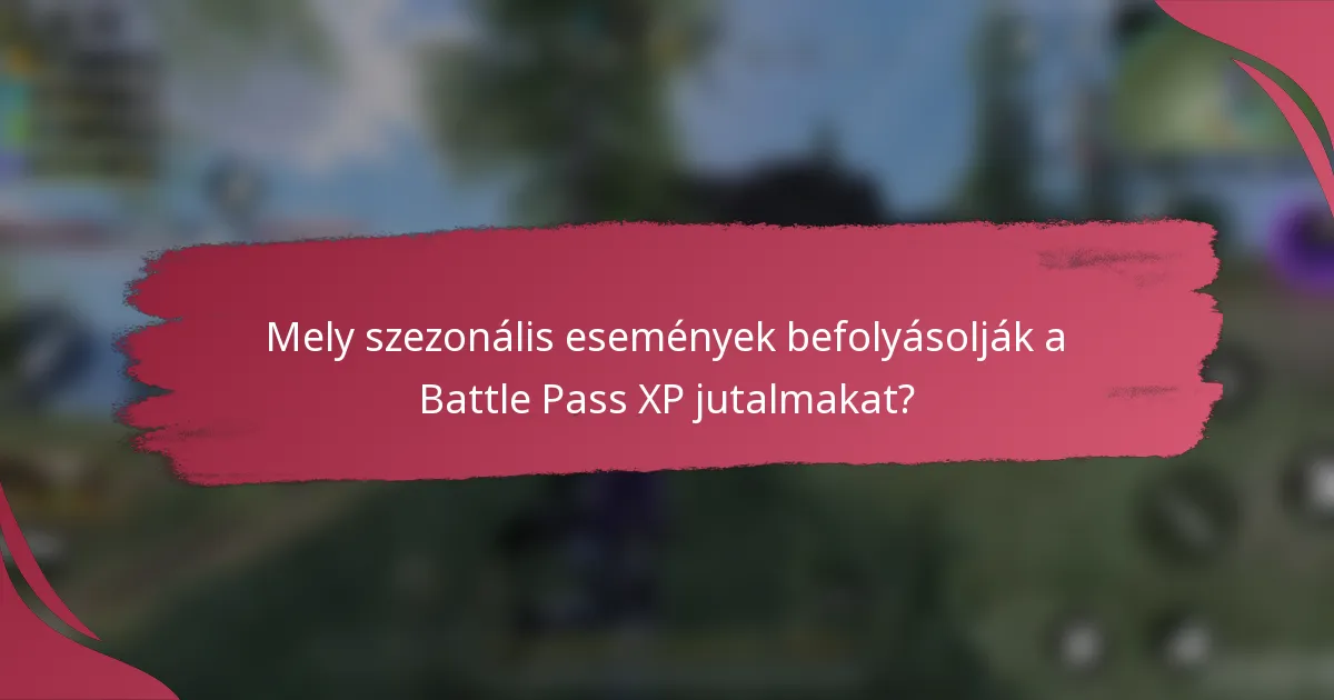 Mely szezonális események befolyásolják a Battle Pass XP jutalmakat?
