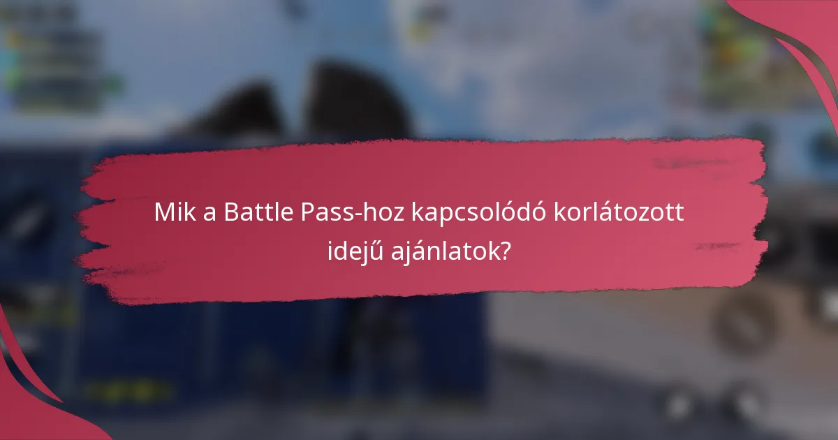 Mik a Battle Pass-hoz kapcsolódó korlátozott idejű ajánlatok?