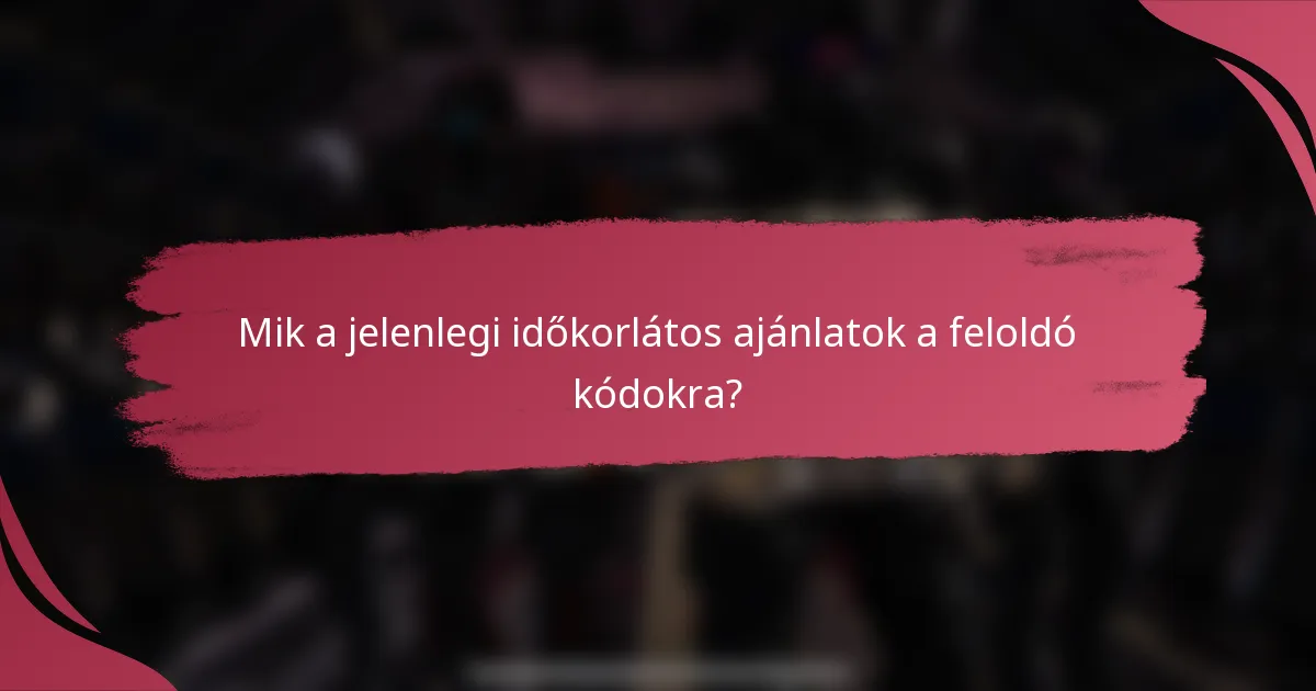 Mik a jelenlegi időkorlátos ajánlatok a feloldó kódokra?