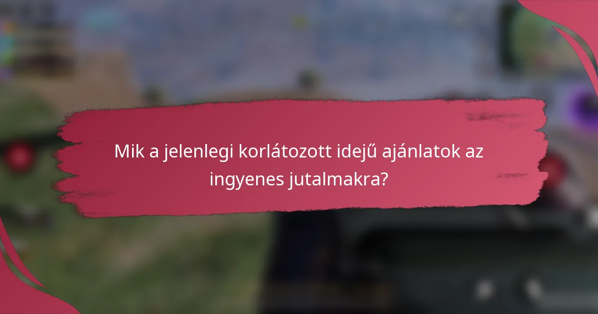 Mik a jelenlegi korlátozott idejű ajánlatok az ingyenes jutalmakra?