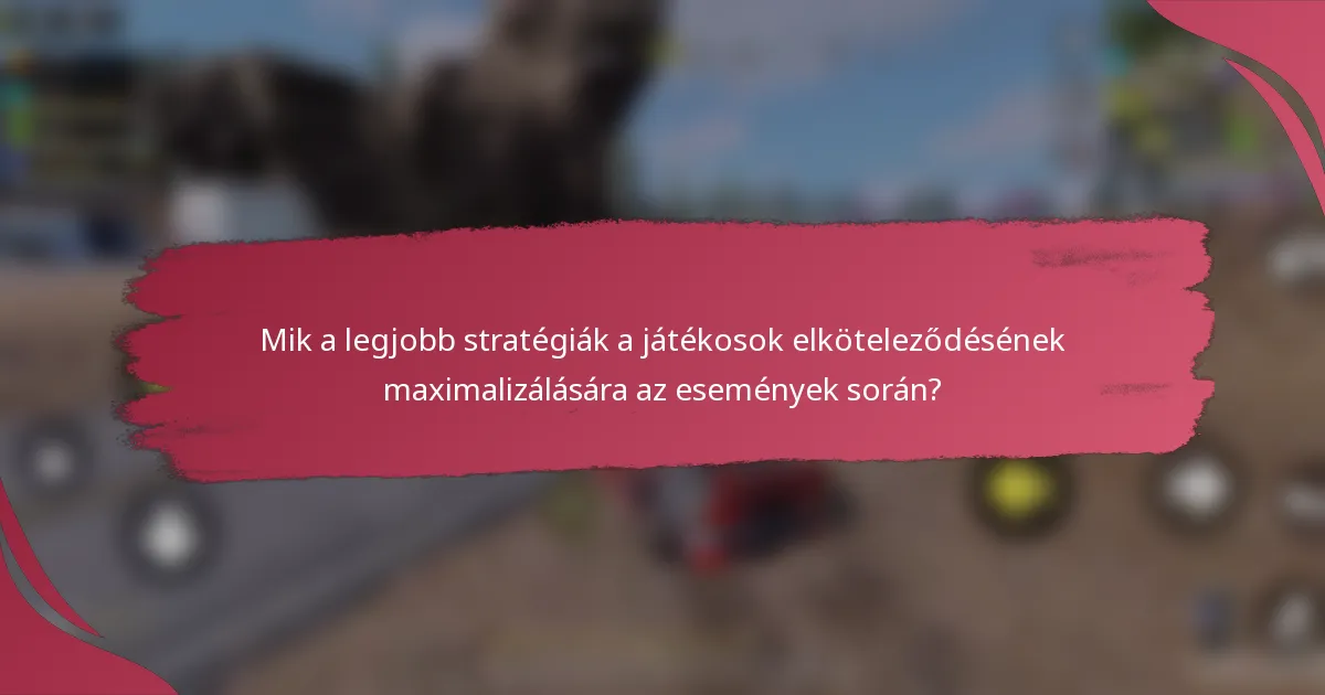 Mik a legjobb stratégiák a játékosok elköteleződésének maximalizálására az események során?