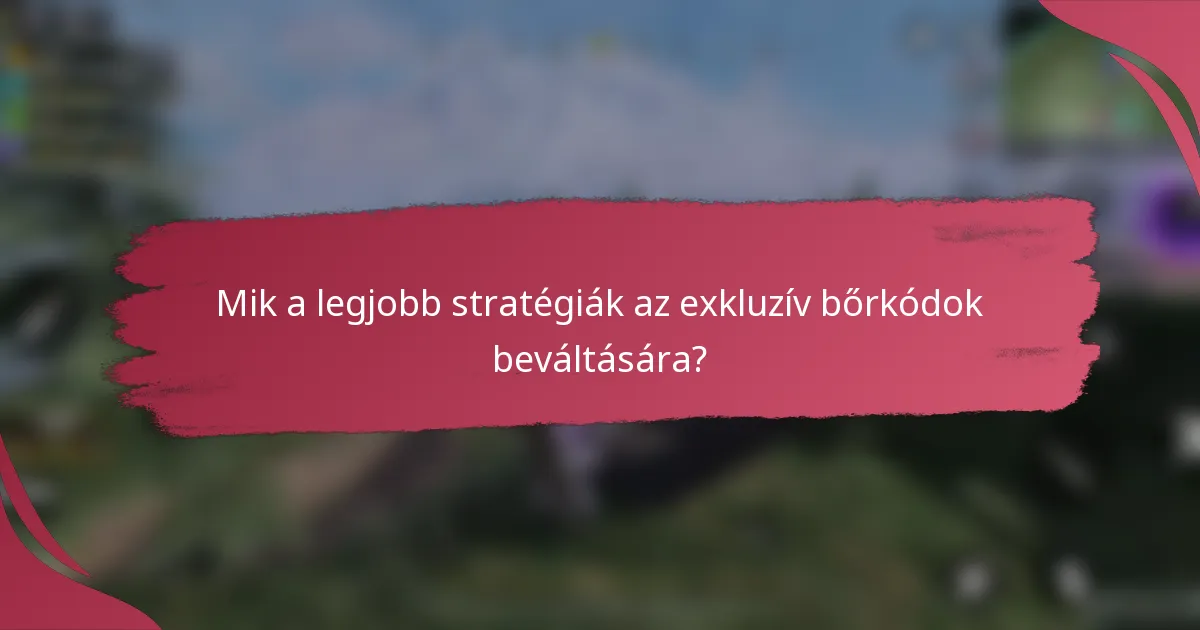 Mik a legjobb stratégiák az exkluzív bőrkódok beváltására?