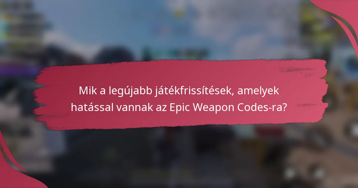 Mik a legújabb játékfrissítések, amelyek hatással vannak az Epic Weapon Codes-ra?