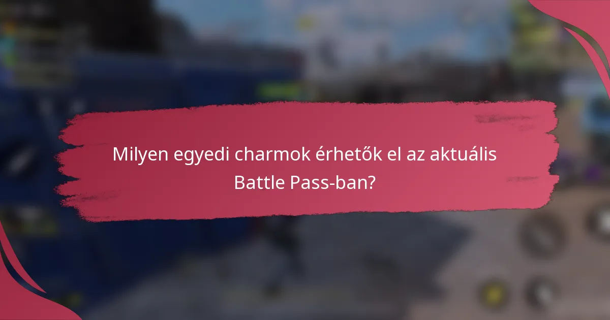 Milyen egyedi charmok érhetők el az aktuális Battle Pass-ban?
