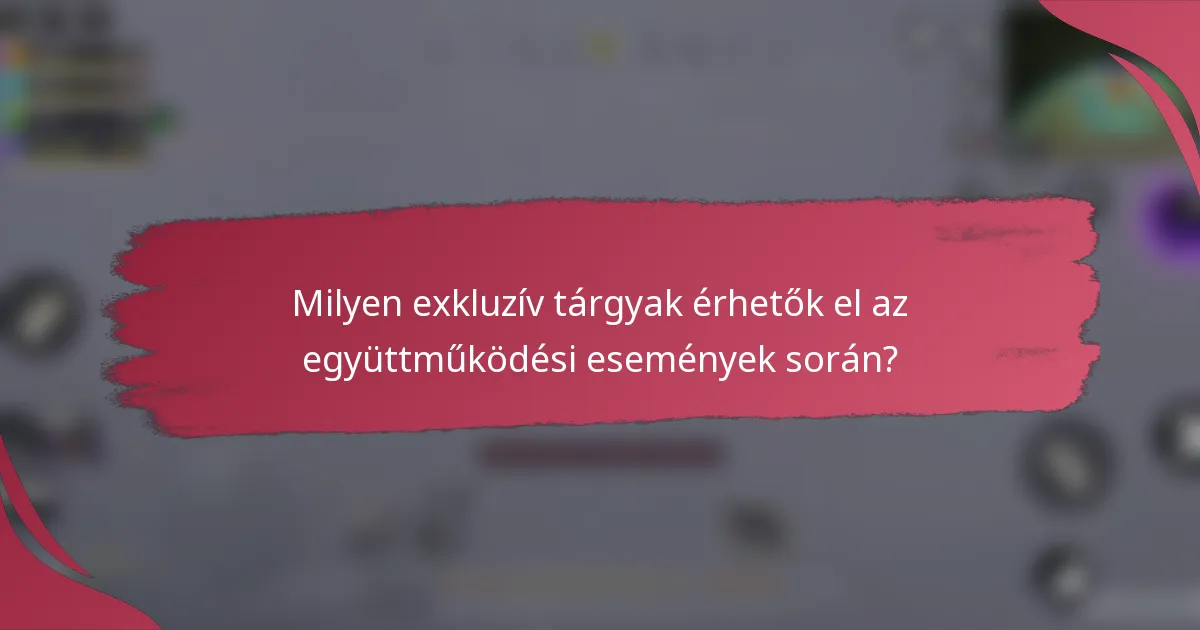 Milyen exkluzív tárgyak érhetők el az együttműködési események során?