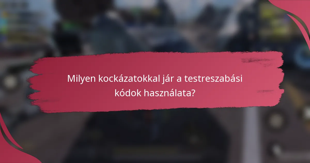 Milyen kockázatokkal jár a testreszabási kódok használata?