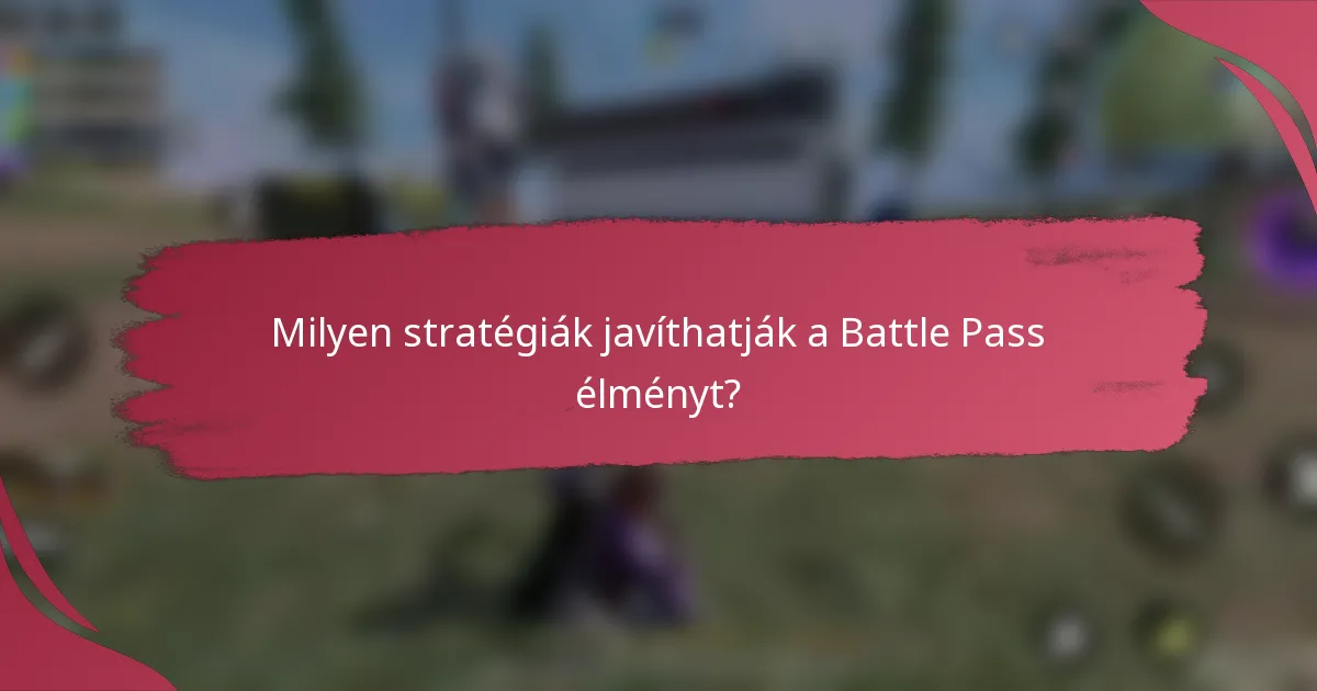 Milyen stratégiák javíthatják a Battle Pass élményt?